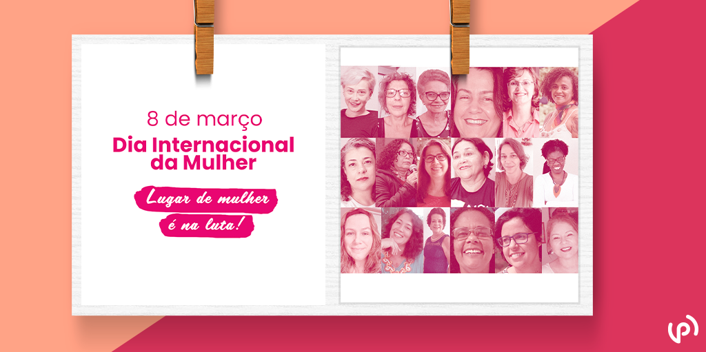 Dia Internacional da Mulher: Lugar de mulher é na luta