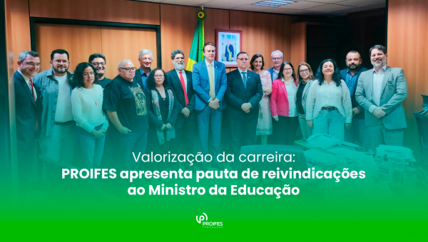 Valorização da carreira: PROIFES-Federação apresenta pauta de reivindicações ao Ministro da Educação